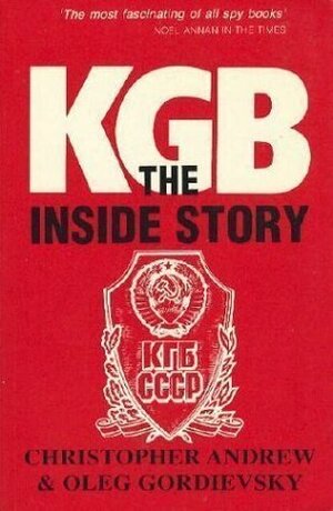 KGB: The Inside Story of Its Foreign Operations from Lenin to Gorbachev by Oleg Gordievsky, Christopher Andrew