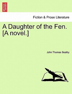 A Daughter of the Fen. [A Novel.] by John Thomas Bealby