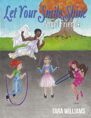 Angel Friends: Let Your Smile Shine by Tara Williams