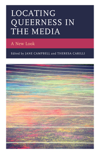Locating Queerness in the Media: A New Look by Stephanie L. Young, Erika M. Thomas, Melvin L. Williams, Lori L. Montalbano, Jane Campbell, Collette Morrow, Theresa Carilli, Verdell A. Wright, Bruce E. Drushel, Jamie A. Lee, Simone Cavalcante Da Silva, Ali E. Erol, Judy L. Isaken