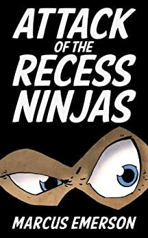 Attack of the Recess Ninjas by Noah Child, Sal Hunter, Marcus Emerson