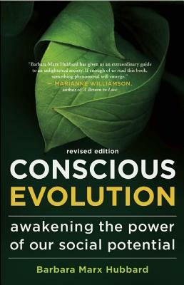 Conscious Evolution: Awakening the Power of Our Social Potential by Barbara Marx Hubbard