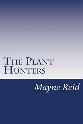 The Plant Hunters by Mayne Reid