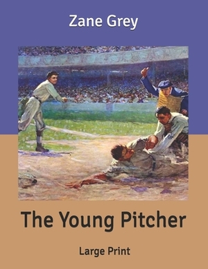 The Young Pitcher: Large Print by Zane Grey