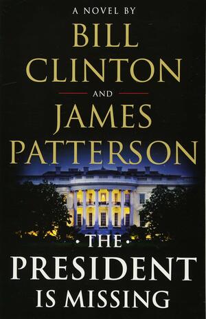 The President is Missing by Bill Clinton, James Patterson