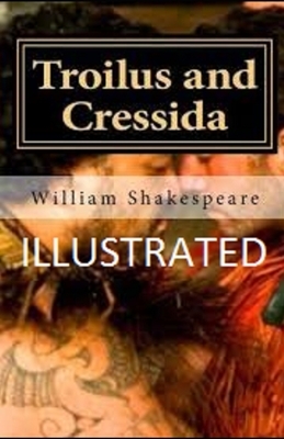 Troilus and Cressida Illustrated by William Shakespeare