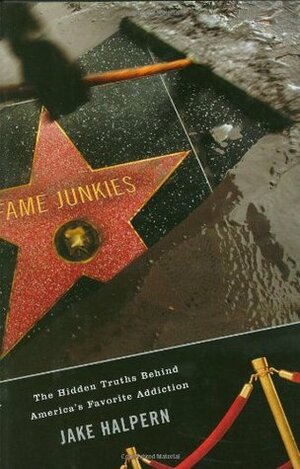 Fame Junkies: The Hidden Truths Behind America's Favorite Addiction by Jake Halpern