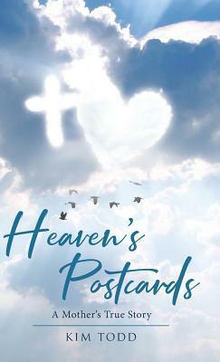 Heaven's Postcards: A Mother's True Story by Kim Todd