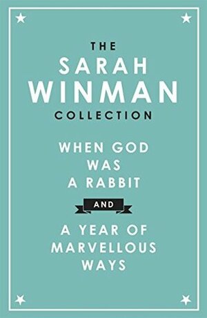 The Sarah Winman Collection: WHEN GOD WAS A RABBIT and A YEAR OF MARVELLOUS WAYS by Sarah Winman