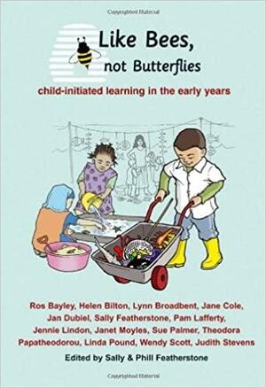 Like Bees, Not Butterflies: Child-Iniated Learning in the Early Years by Sally Featherstone