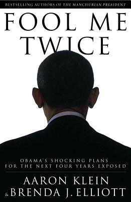 Fool Me Twice: Obama's Shocking Plans for the Next Four Years Exposed by Brenda Elliott, Aaron Klein