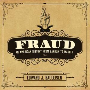 Fraud: An American History from Barnum to Madoff by Edward J. Balleisen