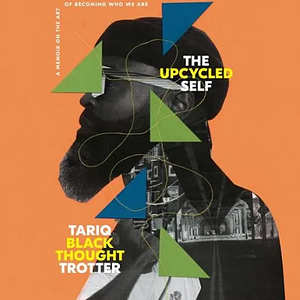 The Upcycled Self: A Memoir on the Art of Becoming Who We Are by Tariq Trotter