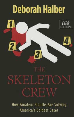 The Skeleton Crew: How Amateur Sleuths Are Solving America's Coldest Cases by Deborah Halber