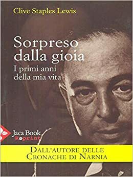 Sorpreso dalla gioia: I primi anni della mia vita by C.S. Lewis