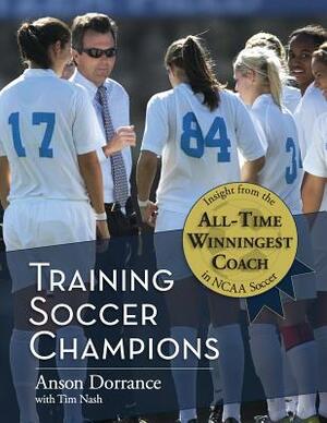 Training Soccer Champions by Anson Dorrance