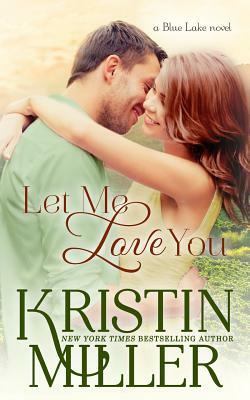 Let Me Love You: (a Blue Lake novel) by Kristin Miller