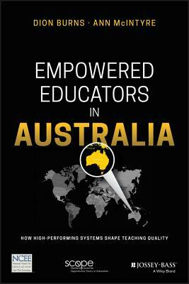 Empowered Educators in Australia: How High-Performing Systems Shape Teaching Quality by Ann McIntyre, Dion Burns