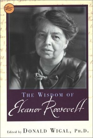 The Wisdom Of Eleanor Roosevelt by Donald Wigal, Eleanor Roosevelt