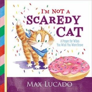 I'm Not a Scaredy Cat: A Prayer for When You Wish You Were Brave by Shirley Ng-Benitez, Max Lucado