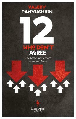 Twelve Who Don't Agree: The Battle for Freedom in Putin's Russia by Valery Panyushkin