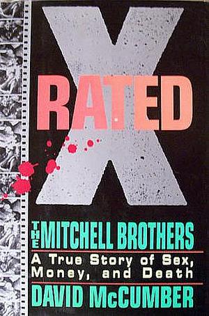 X-Rated: The Mitchell Brothers : A True Story of Sex, Money, and Death by David McCumber, David McCumber