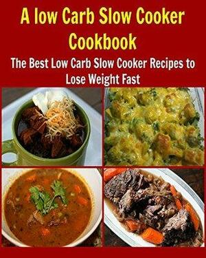A Low Carb Slow Cooker Cookbook: The Best Low Carb Slow Cooker Recipes to Lose Weight Fast by Deniz Oglo