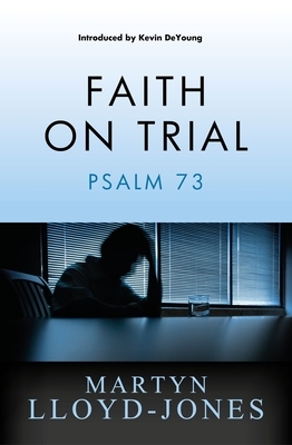 Faith on Trial: Psalm 73 by D. Martyn Lloyd-Jones