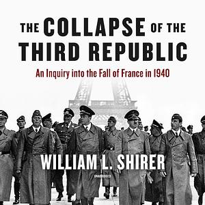 The Collapse of the Third Republic An Inquiry into the Fall of France in 1940 by William L. Shirer