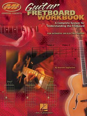 Guitar Fretboard Workbook: A Complete System for Understanding the Fretboard for Acoustic or Electric Guitar by Barrett Tagliarino