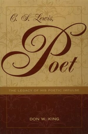 C. S. Lewis, Poet: The Legacy of His Poetic Impulse (REV and Expanded) by Don W. King