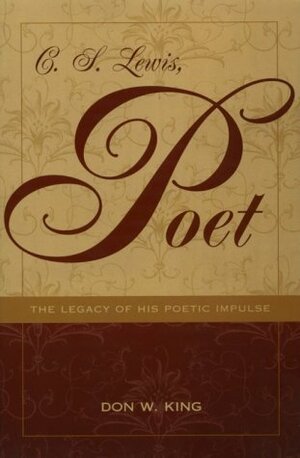 C. S. Lewis, Poet: The Legacy of His Poetic Impulse (REV and Expanded) by Don W. King