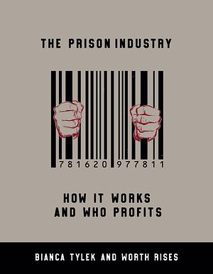 The Prison Industry: How It Works and Who Profits by Bianca Tylek, Worth Rises