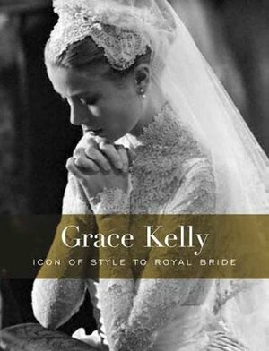 Grace Kelly: Icon of Style to Royal Bride by H. Kristina Haugland