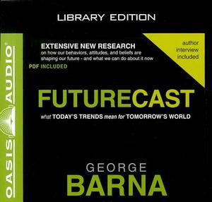 Futurecast (Library Edition): What Today's Trends Mean for Tomorrow's World by George Barna