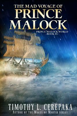 The Mad Voyage of Prince Malock by Timothy L. Cerepaka