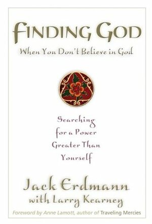 Finding God When You Don't Believe in God: Searching for a Power Greater Than Yourself by Anne Lamott, Jack Erdmann, Larry Kearney