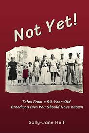 Not Yet!: Tales From A 90-Year-Old Broadway Diva You Should Have Known by Sally-Jane Heit