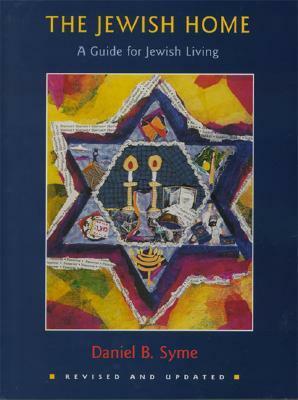 The Jewish Home: A Guide to the Jewish Holidays and Life Cycles by Daniel B. Syme