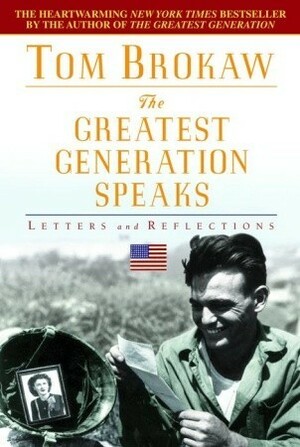 The Greatest Generation Speaks: Letters and Reflections by Tom Brokaw