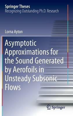 Asymptotic Approximations for the Sound Generated by Aerofoils in Unsteady Subsonic Flows by Lorna Ayton