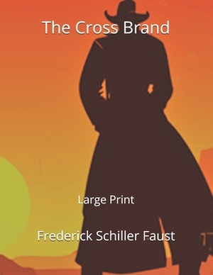 The Cross Brand: Large Print by Frederick Schiller Faust