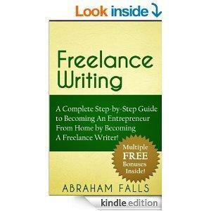 Freelance Writing: A Complete Step-By-Step Guide to Becoming An Entrepreneur From Home by Becoming A Freelance Writer! by Abraham Falls