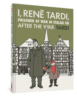 I, Rene Tardi, Prisoner of War at Stalag Iib Vol. 3: After the War by Jacques Tardi