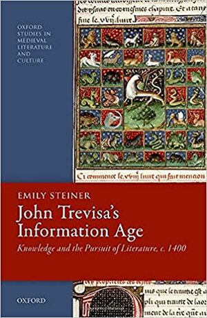 John Trevisa's Information Age: Knowledge and the Pursuit of Literature, C. 1400 by Emily Steiner