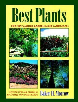 Best Plants for New Mexico Gardens and Landscapes: Keyed to Cities and Regions in New Mexico and Adjacent Areas by Baker H. Morrow