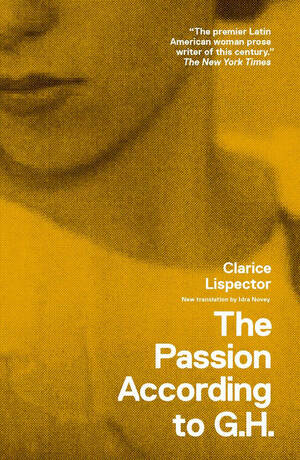 The Passion According to G.H. by Clarice Lispector, Benjamin Moser