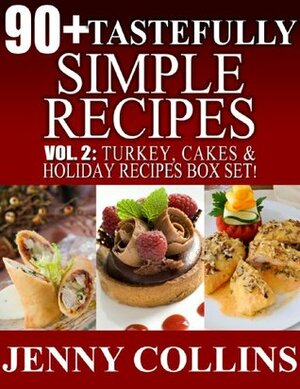 90+ Tastefully Simple Recipes Volume 2: Turkey, Cakes & Holiday Recipes Box Set! by Jenny Collins