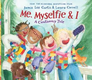 Me, Myselfie & I: A Cautionary Tale by Jamie Lee Curtis