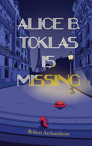 Alice B. Toklas Is Missing by Robert Archambeau